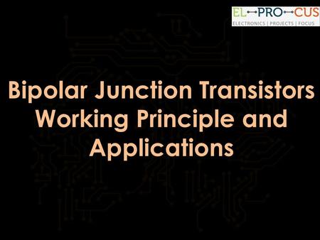 Bipolar Junction Transistors Working Principle and Applications.
