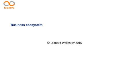 Business ecosystem © Leonard Walletzký 2016. Innovations Contracted Licence Alliances Networks Others Investment Joint venture ownership Greenfield /