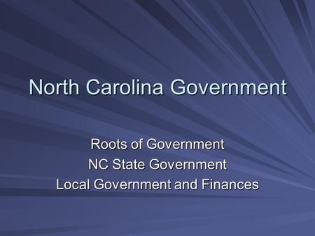 North Carolina Government Roots of Government NC State Government Local Government and Finances.