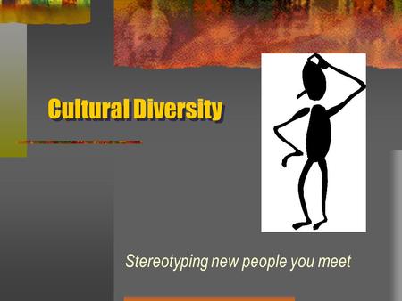 Cultural Diversity Stereotyping new people you meet.