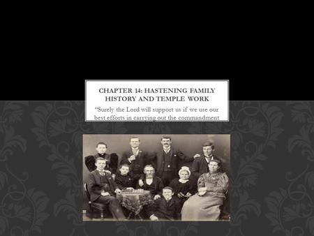 “Surely the Lord will support us if we use our best efforts in carrying out the commandment to do family history research and temple work.”