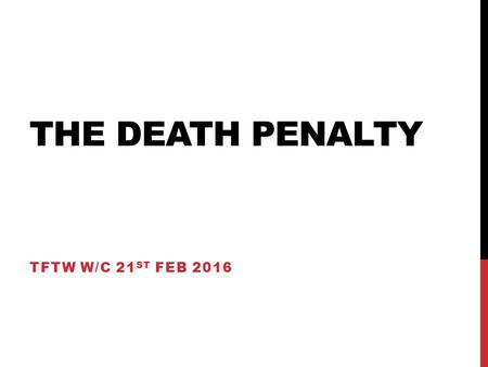 THE DEATH PENALTY TFTW W/C 21 ST FEB 2016. HUMAN RIGHTS This term we are going to be focussing on Human Rights. This week we are looking at how the death.