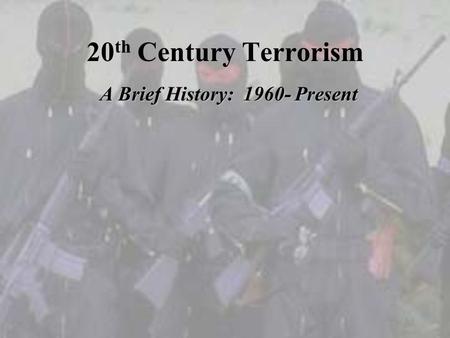 20 th Century Terrorism A Brief History: 1960- Present.