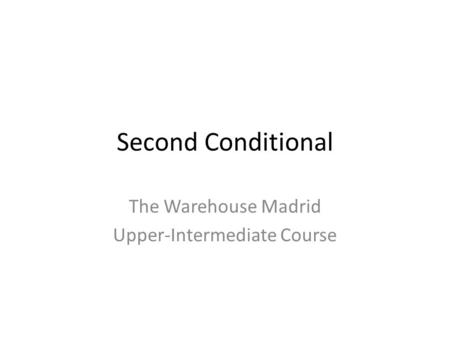 Second Conditional The Warehouse Madrid Upper-Intermediate Course.