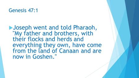 Genesis 47:1  Joseph went and told Pharaoh, My father and brothers, with their flocks and herds and everything they own, have come from the land of Canaan.