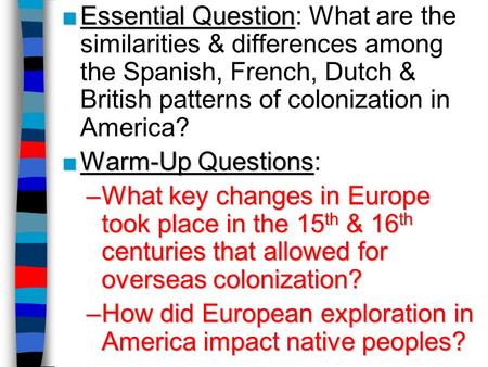 ■Essential Question ■Essential Question: What are the similarities & differences among the Spanish, French, Dutch & British patterns of colonization in.