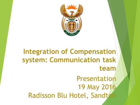 Integration of Compensation system: Communication task team Presentation 19 May 2016 Radisson Blu Hotel, Sandton.
