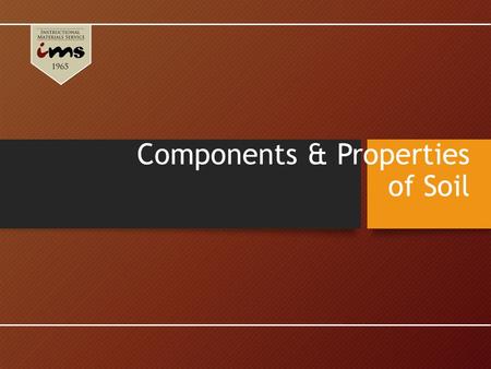 Components & Properties of Soil. Parent Material Unconsolidated mass of rock and mineral from which soil is formed Soil formation occurs where it is exposed.