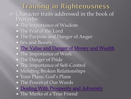  Character traits addressed in the book of Proverbs:  The Importance of Wisdom  The Fear of the Lord  The Purpose and Danger of Anger  Sex and Beauty.