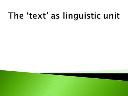 The ‘text’ as linguistic unit. Different approaches to the study of texts from a linguistic perspective have been put forward - e.g. text grammar vs.