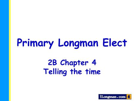 Primary Longman Elect 2B Chapter 4 Telling the time.