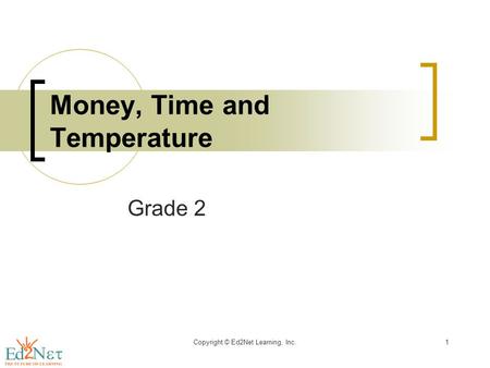 Grade 2 Money, Time and Temperature Copyright © Ed2Net Learning, Inc.1.