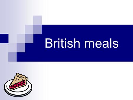 British meals. They have 3 main meals a day: Breakfast Lunch Dinner ( sometimes called Supper) For some people still the meals are called: breakfast;