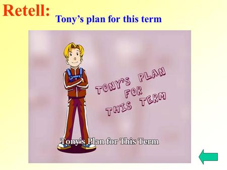 Tony’s plan for this term Retell:. have class run get up take a shower go to bed eat dinner play sports do homework runs takes a shower goes to bed plays.