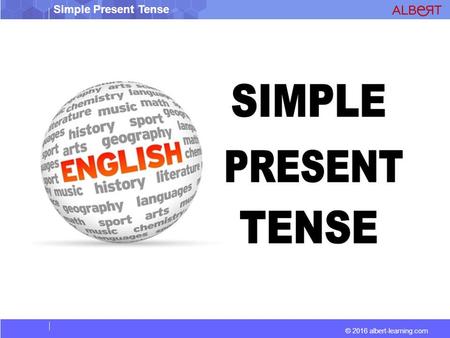 Simple Present Tense © 2016 albert-learning.com. Simple Present Tense © 2016 albert-learning.com FORM [VERB] + s/es in third person Examples: Positive.