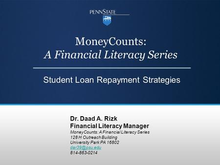 MoneyCounts: A Financial Literacy Series Student Loan Repayment Strategies Dr. Daad A. Rizk Financial Literacy Manager MoneyCounts: A Financial Literacy.