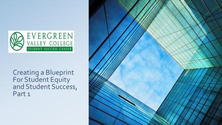 Creating a Blueprint For Student Equity and Student Success, Part 1.