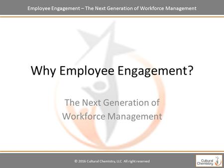Employee Engagement – The Next Generation of Workforce Management Why Employee Engagement? The Next Generation of Workforce Management © 2016 Cultural.