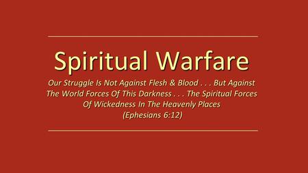 Spiritual Warfare Our Struggle Is Not Against Flesh & Blood... But Against The World Forces Of This Darkness... The Spiritual Forces Of Wickedness In The.