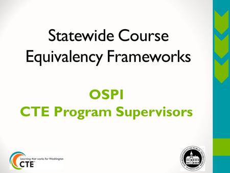 OSPI CTE Program Supervisors Statewide Course Equivalency Frameworks.