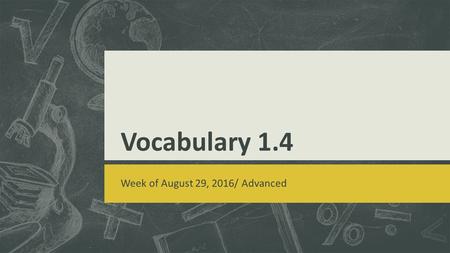 Vocabulary 1.4 Week of August 29, 2016/ Advanced.