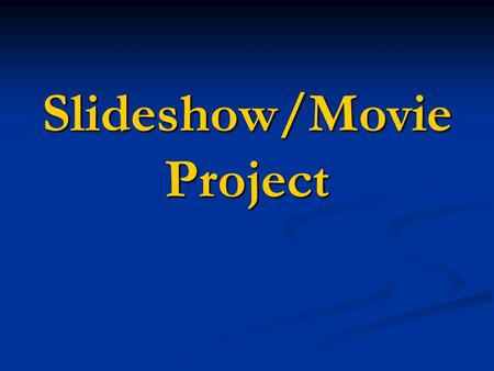 Slideshow/Movie Project. Must have a certain number of pictures. Credits and music required as well. End of the year project to show work. Movie or slideshow.