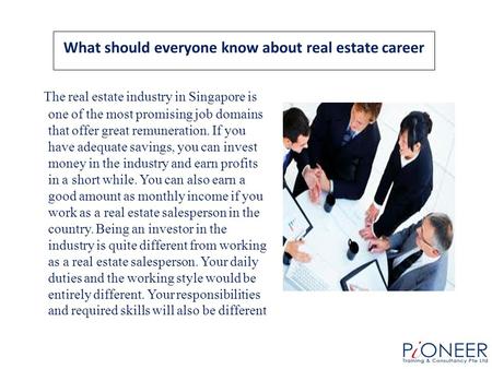 What should everyone know about real estate career The real estate industry in Singapore is one of the most promising job domains that offer great remuneration.