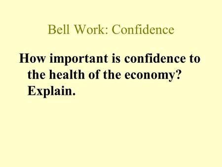Bell Work: Confidence How important is confidence to the health of the economy? Explain.