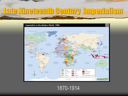 Late Nineteenth Century Imperialism 1870-1914 Objective  To understand the causes of European imperialism of the late 19 th century  To understand.