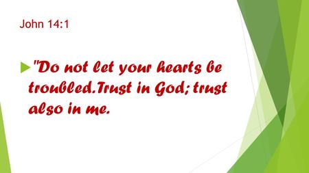 John 14:1  Do not let your hearts be troubled. Trust in God; trust also in me.