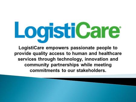 LogistiCare empowers passionate people to provide quality access to human and healthcare services through technology, innovation and community partnerships.