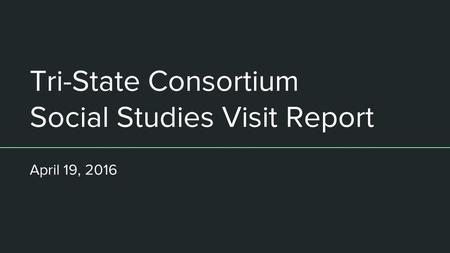 Tri-State Consortium Social Studies Visit Report April 19, 2016.