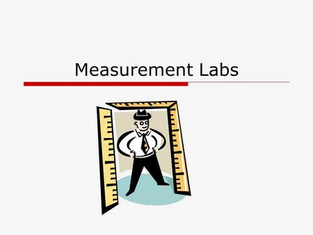 Measurement Labs. Measuring Length Lab Follow the directions to find the length of the following items. 1.Use the meter stick to measure your Science.