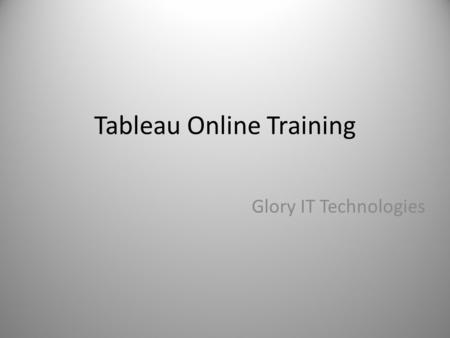 Tableau Online Training Glory IT Technologies. Prerequisites  GBSTAB-01 or a basic understanding of Tableau  GBSTAB-02 or a basic understanding of Tableau.