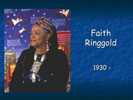 Faith Ringgold 1930 -. Born in Harlem…