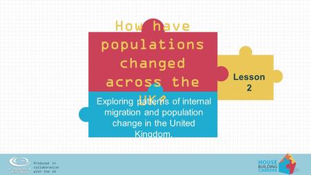 Produced in collaboration with the GA How have populations changed across the UK? Lesson 2 Exploring patterns of internal migration and population change.