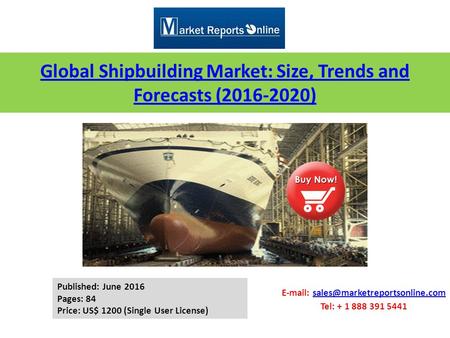 Global Shipbuilding Market: Size, Trends and Forecasts (2016-2020)   Tel: + 1 888 391.