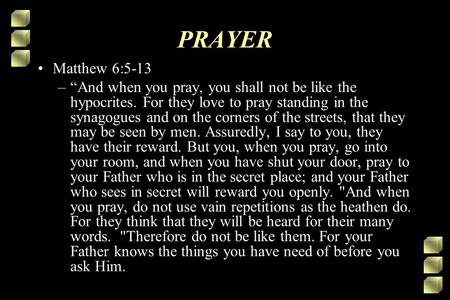PRAYER Matthew 6:5-13 –“And when you pray, you shall not be like the hypocrites. For they love to pray standing in the synagogues and on the corners of.