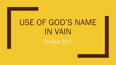 USE OF GOD’S NAME IN VAIN Exodus 20:7. What’s in a name? ■Character ■2 Peter 3:9 The Lord is not slack concerning His promise, as some count slackness,
