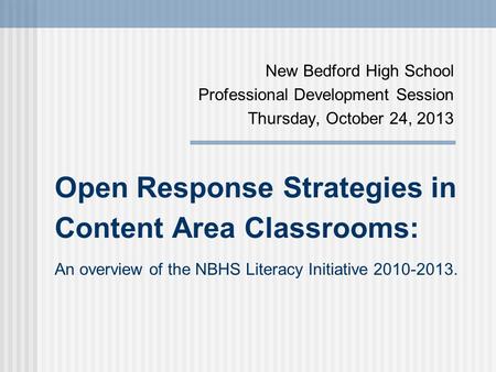 Open Response Strategies in Content Area Classrooms: New Bedford High School Professional Development Session Thursday, October 24, 2013 An overview of.