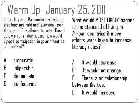 Warm Up- January 25, 2011 In the Egyptian Parliamentary system, elections are held and everyone over the age of 18 is allowed to vote. Based solely on.