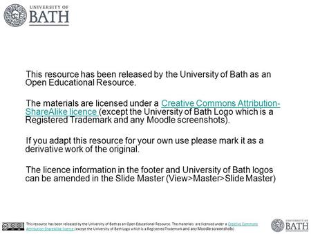 This resource has been released by the University of Bath as an Open Educational Resource. The materials are licensed under a Creative Commons Attribution-ShareAlike.