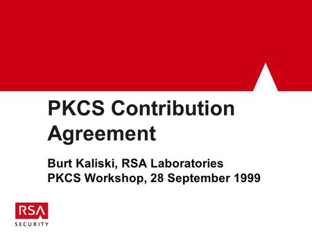 PKCS Contribution Agreement Burt Kaliski, RSA Laboratories PKCS Workshop, 28 September 1999.