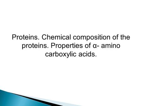 Proteins. Chemical composition of the proteins. Properties of α- amino carboxylic acids.