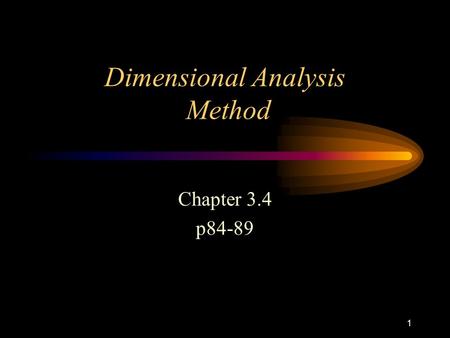 1 Dimensional Analysis Method Chapter 3.4 p84-89.