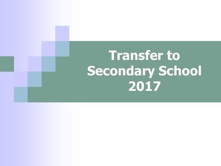 Transfer to Secondary School 2017. Choosing a school Talk to your child  find out what they want  consider how they will travel to school Read the school.