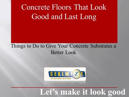 Concrete Floors That Look Good and Last Long Things to Do to Give Your Concrete Substrates a Better Look Let’s make it look good.