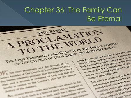 Why did our Heavenly Father send us to earth as members of families?  “Marriage between a man and a woman is ordained of God. … The family is central.