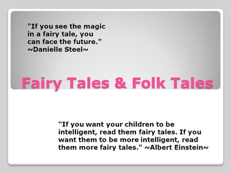 Fairy Tales & Folk Tales If you see the magic in a fairy tale, you can face the future. ~Danielle Steel~ If you want your children to be intelligent,