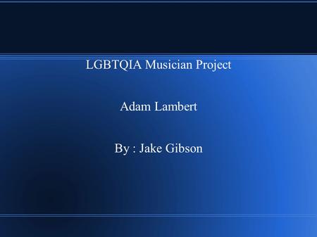 LGBTQIA Musician Project Adam Lambert By : Jake Gibson.